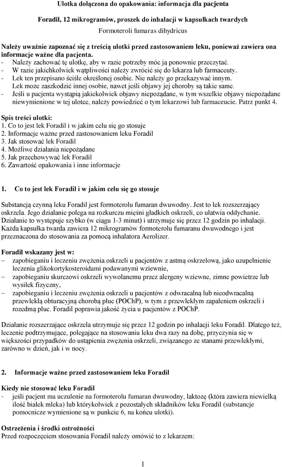 - W razie jakichkolwiek wątpliwości należy zwrócić się do lekarza lub farmaceuty. - Lek ten przepisano ściśle określonej osobie. Nie należy go przekazywać innym.