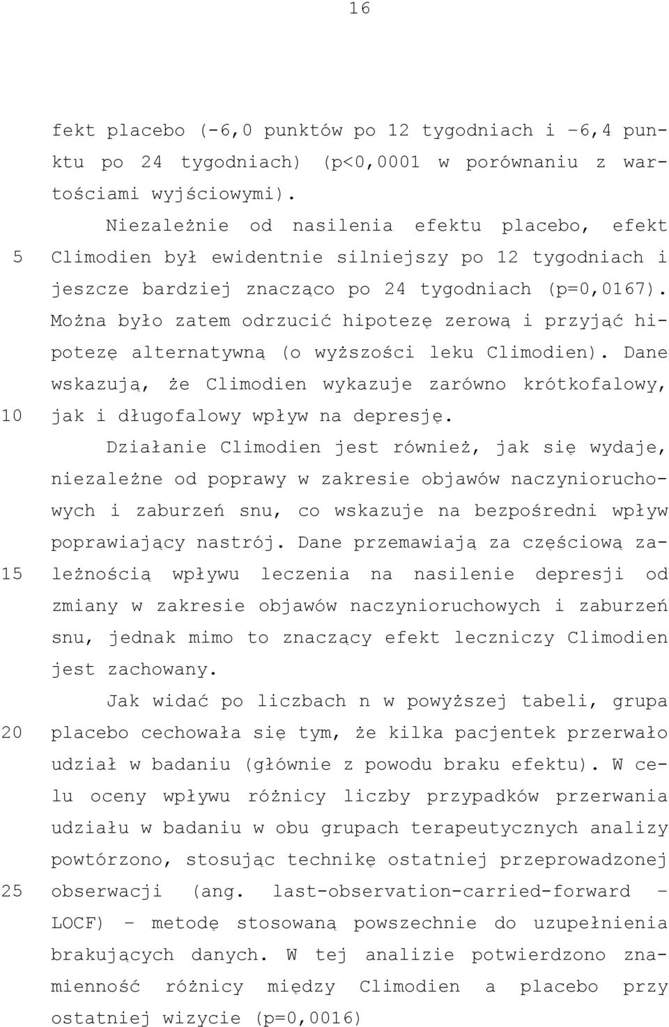 Można było zatem odrzucić hipotezę zerową i przyjąć hipotezę alternatywną (o wyższości leku Climodien). Dane wskazują, że Climodien wykazuje zarówno krótkofalowy, jak i długofalowy wpływ na depresję.