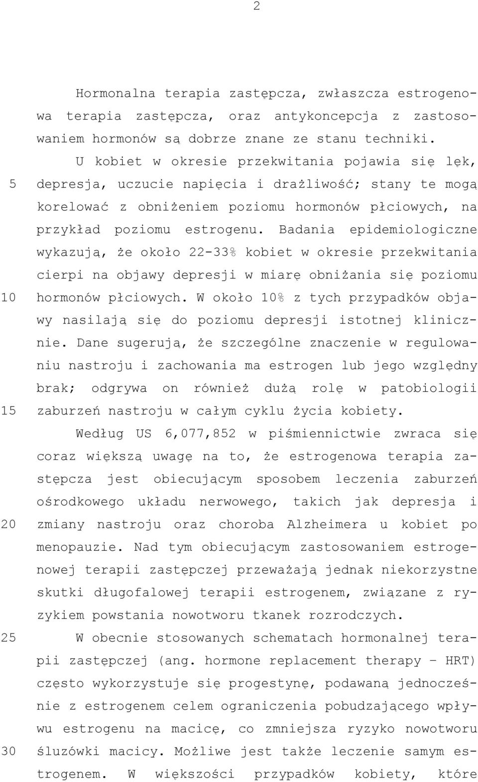 Badania epidemiologiczne wykazują, że około 22-33% kobiet w okresie przekwitania cierpi na objawy depresji w miarę obniżania się poziomu hormonów płciowych.
