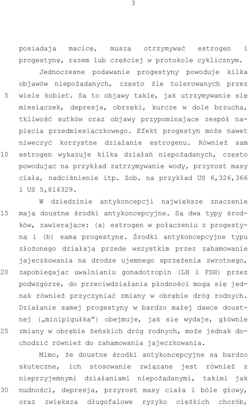 Są to objawy takie, jak utrzymywanie się miesiączek, depresja, obrzęki, kurcze w dole brzucha, tkliwość sutków oraz objawy przypominające zespół napięcia przedmiesiączkowego.