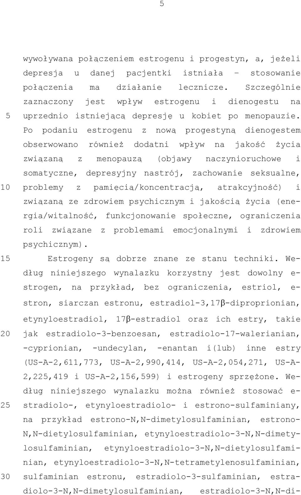 Po podaniu estrogenu z nową progestyną dienogestem obserwowano również dodatni wpływ na jakość życia związaną z menopauzą (objawy naczynioruchowe i somatyczne, depresyjny nastrój, zachowanie