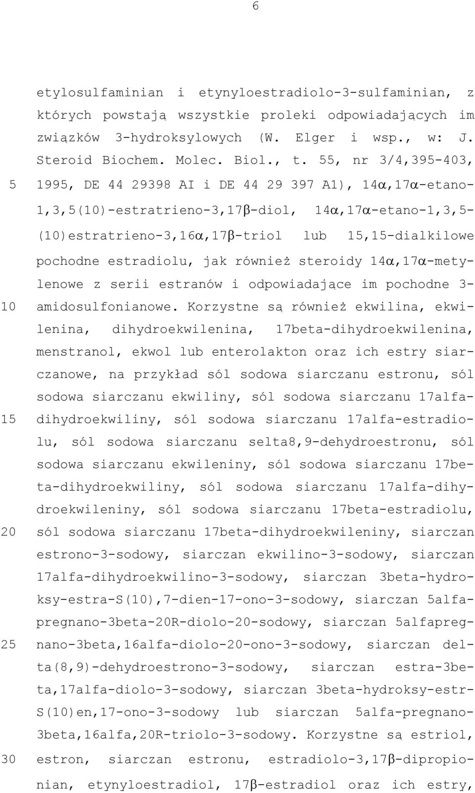 , nr 3/4,39-403, 199, DE 44 29398 AI i DE 44 29 397 A1), 14α,17α-etano- 14α,17α-etano-1,3,- ()estratrieno-3,16α,17β-triol lub 1,1-dialkilowe 1 2 pochodne estradiolu, jak również steroidy