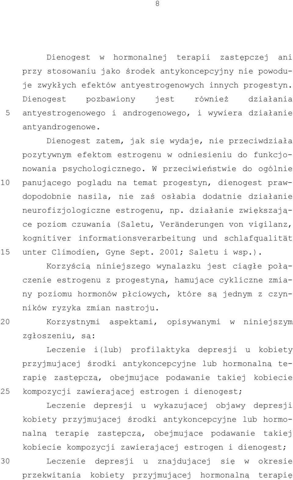 Dienogest zatem, jak się wydaje, nie przeciwdziała pozytywnym efektom estrogenu w odniesieniu do funkcjonowania psychologicznego.