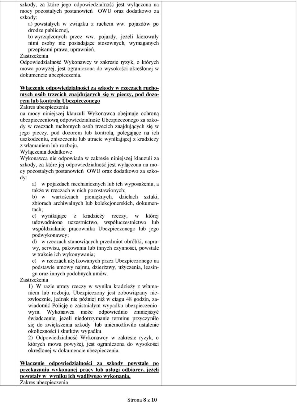 Włączenie odpowiedzialności za szkody w rzeczach ruchomych osób trzecich znajdujących się w pieczy, pod dozorem lub kontrolą Ubezpieczonego na mocy niniejszej klauzuli Wykonawca obejmuje ochroną