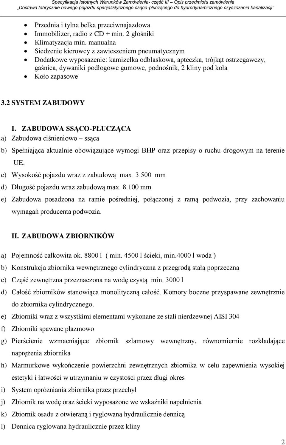 Koło zapasowe 3.2 SYSTEM ZABUDOWY I. ZABUDOWA SSĄCO-PŁUCZĄCA a) Zabudowa ciśnieniowo ssąca b) Spełniająca aktualnie obowiązujące wymogi BHP oraz przepisy o ruchu drogowym na terenie UE.