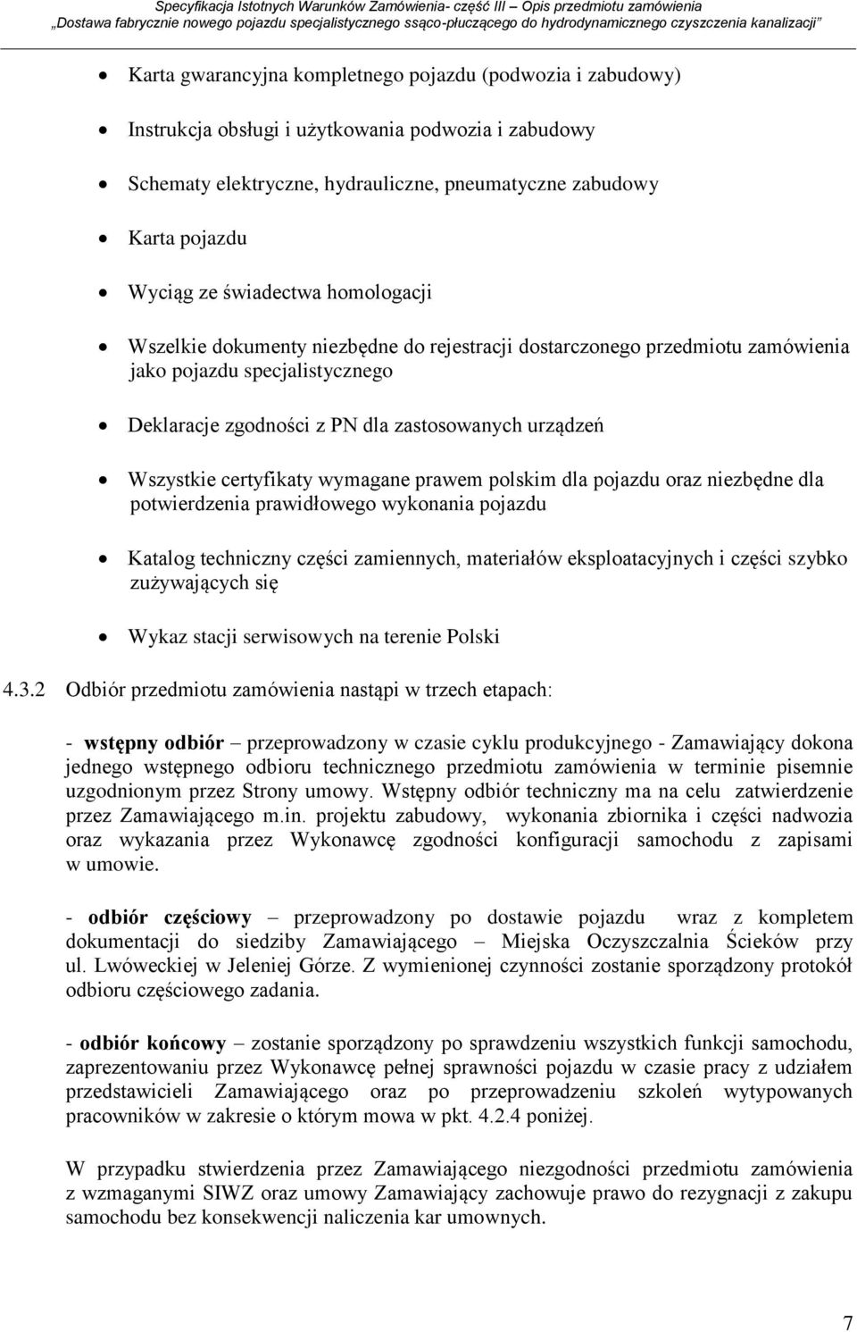 certyfikaty wymagane prawem polskim dla pojazdu oraz niezbędne dla potwierdzenia prawidłowego wykonania pojazdu Katalog techniczny części zamiennych, materiałów eksploatacyjnych i części szybko
