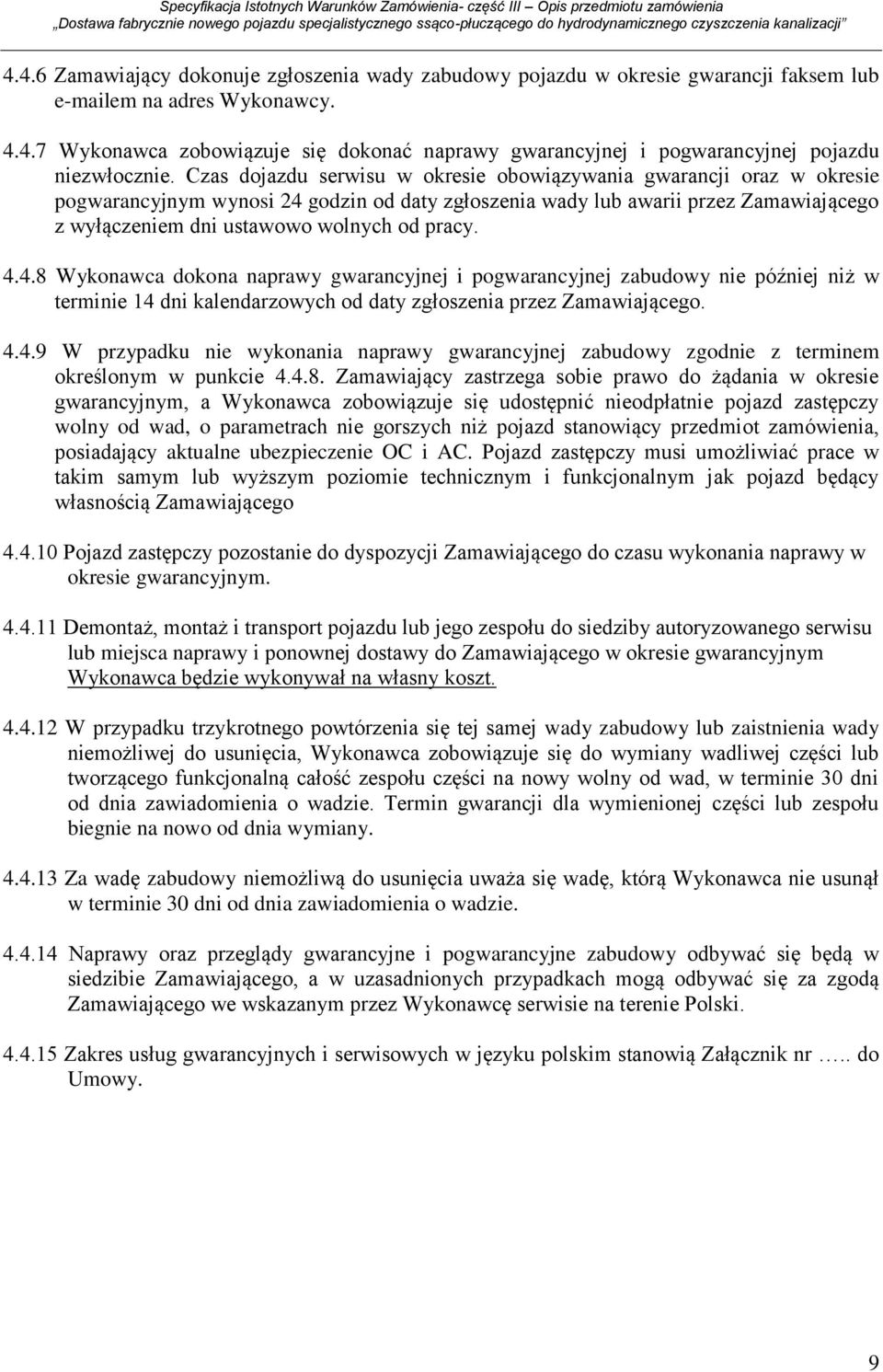 pracy. 4.4.8 Wykonawca dokona naprawy gwarancyjnej i pogwarancyjnej zabudowy nie później niż w terminie 14 dni kalendarzowych od daty zgłoszenia przez Zamawiającego. 4.4.9 W przypadku nie wykonania naprawy gwarancyjnej zabudowy zgodnie z terminem określonym w punkcie 4.