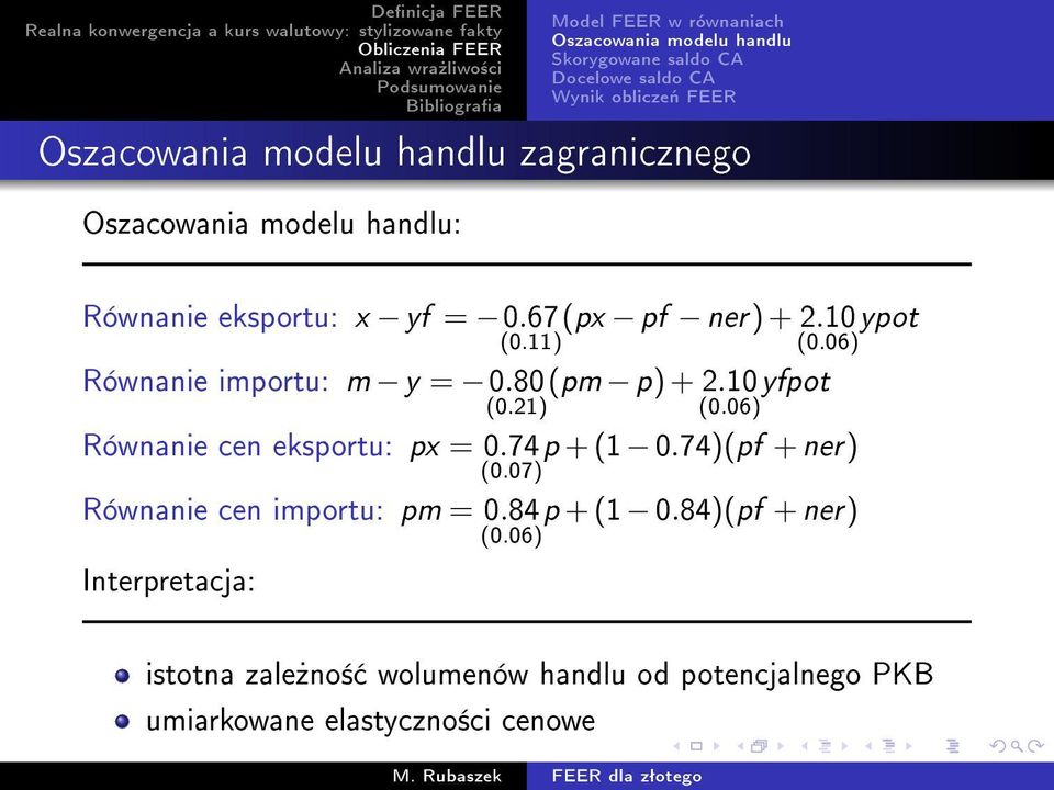 10 Równanie importu: m y = 0.80 (0.21) (0.06) yfpot Równanie cen eksportu: px = 0.74p + (1 0.74)(pf + ner) (0.