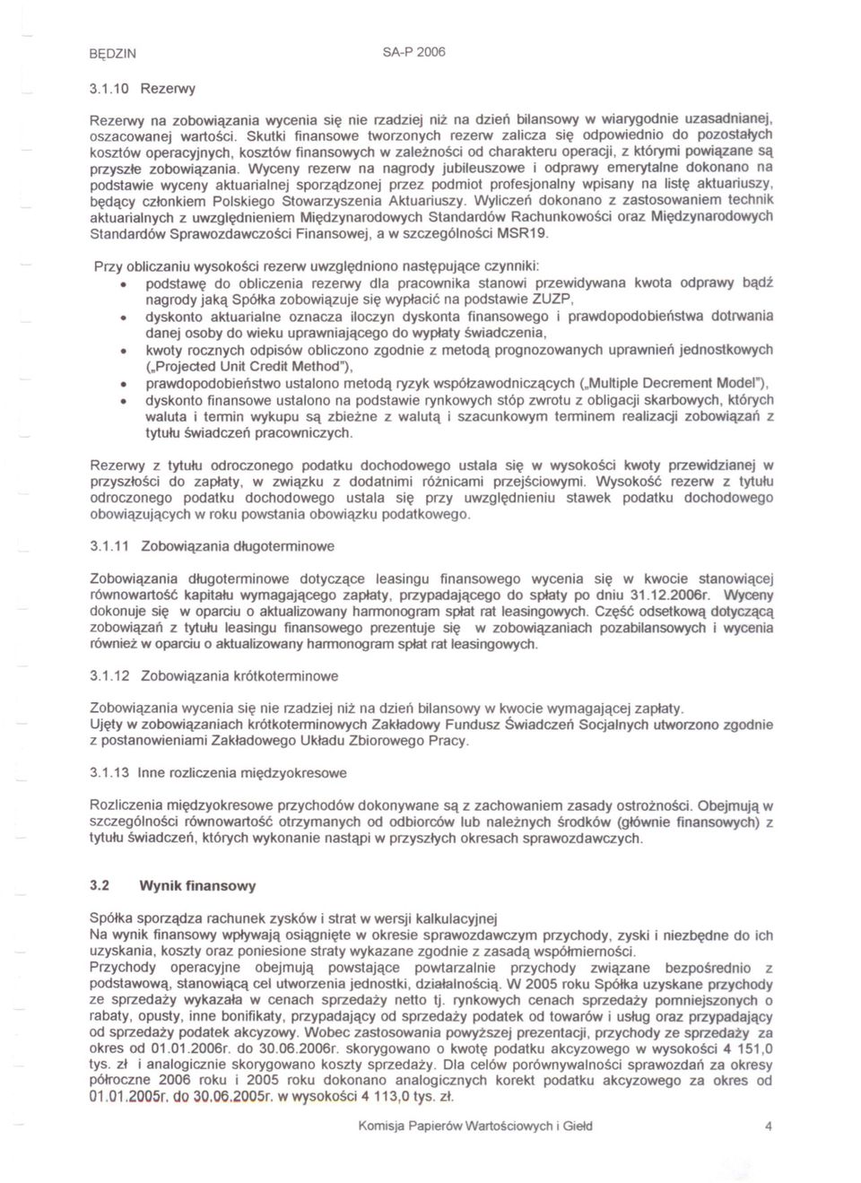 Wyceny rezerw na nagrody jubileuszowe i odprawy emerytalne dokonano na podstawie wyceny aktuarialnej sporzadzonej przez podmiot profesjonalny wpisany na liste aktuariuszy, bedacy czlonkiem Polskiego