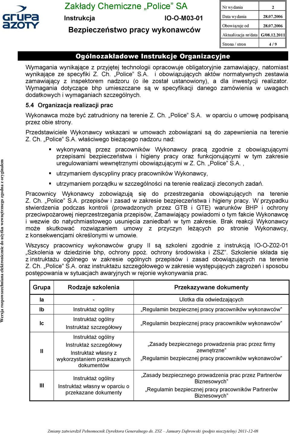 Wymagania dotyczące bhp umieszczane są w specyfikacji danego zamówienia w uwagach dodatkowych i wymaganiach szczególnych. 5.4 Organizacja realizacji prac Wykonawca może być zatrudniony na terenie Z.