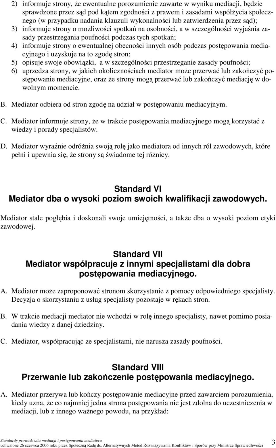 o ewentualnej obecności innych osób podczas postępowania mediacyjnego i uzyskuje na to zgodę stron; 5) opisuje swoje obowiązki, a w szczególności przestrzeganie zasady poufności; 6) uprzedza strony,