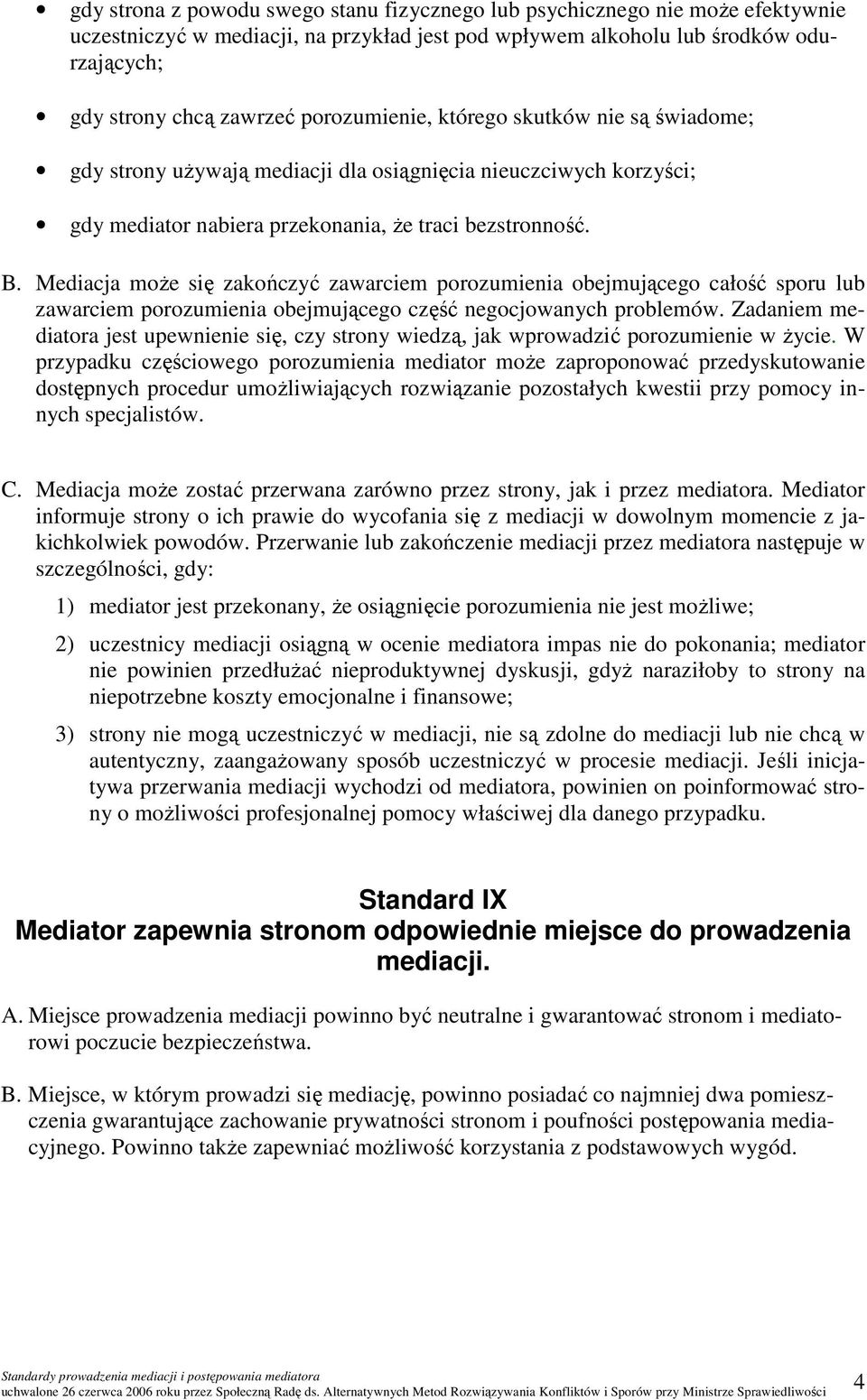 Mediacja moŝe się zakończyć zawarciem porozumienia obejmującego całość sporu lub zawarciem porozumienia obejmującego część negocjowanych problemów.