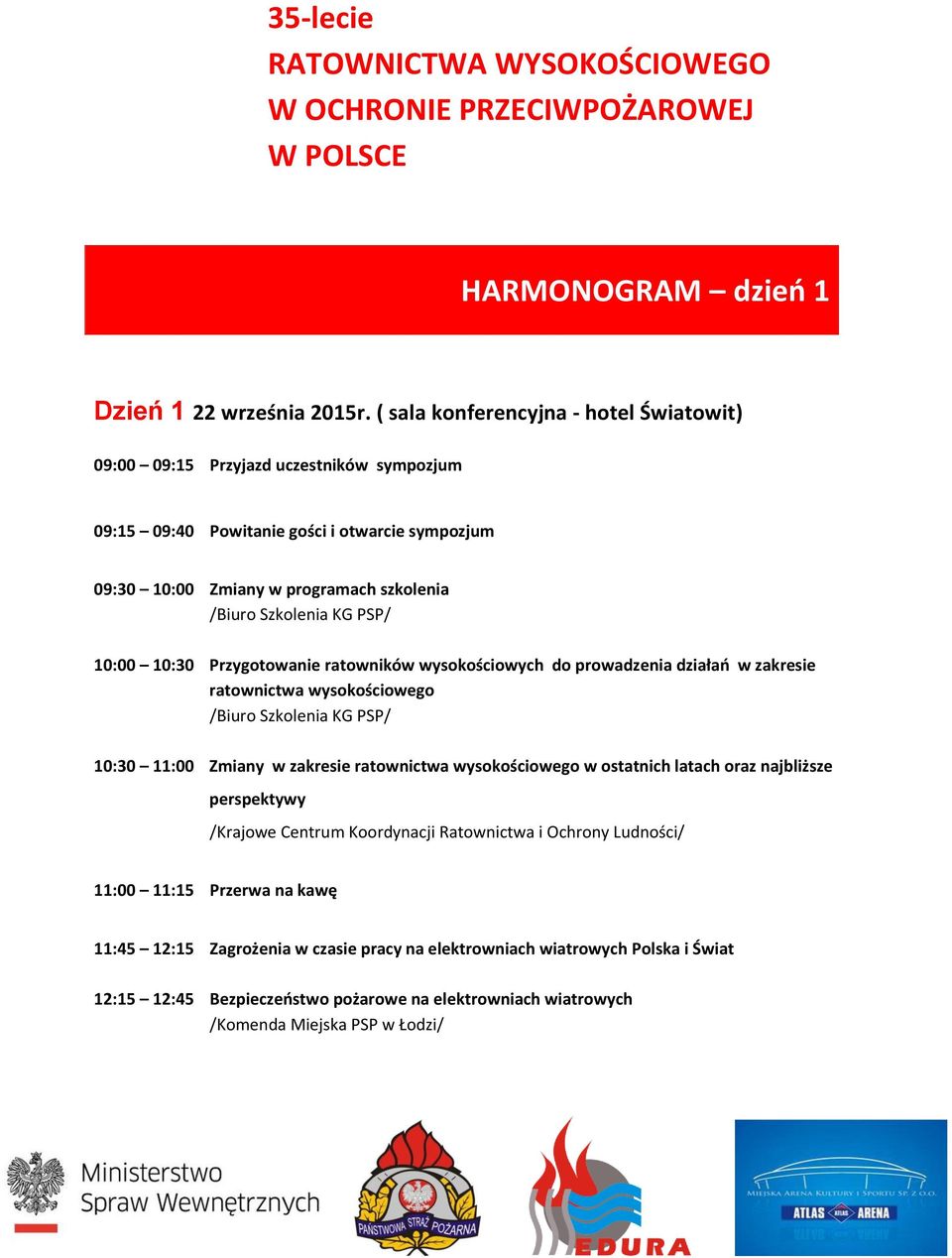 szkolenia 10:00 10:30 Przygotowanie ratowników wysokościowych do prowadzenia działań w zakresie ratownictwa wysokościowego 10:30 11:00 Zmiany w zakresie ratownictwa