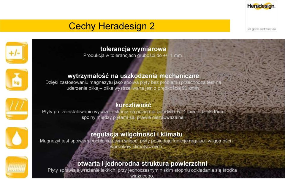 90 km/h. kurczliwość Płyty po zainstalowaniu wykazują skurcz na poziomie zaledwie +/- 1 mm dzięki temu spoiny między płytami są prawie niezauważalne.