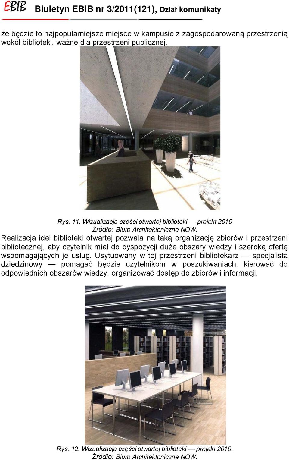 Realizacja idei biblioteki otwartej pozwala na taką organizację zbiorów i przestrzeni bibliotecznej, aby czytelnik miał do dyspozycji duże obszary wiedzy i szeroką ofertę