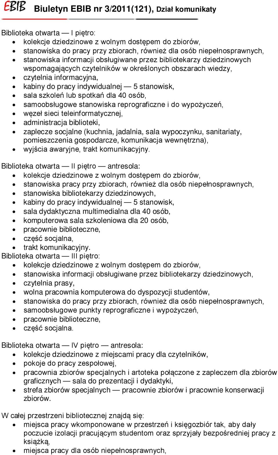 samoobsługowe stanowiska reprograficzne i do wypożyczeń, węzeł sieci teleinformatycznej, administracja biblioteki, zaplecze socjalne (kuchnia, jadalnia, sala wypoczynku, sanitariaty, pomieszczenia