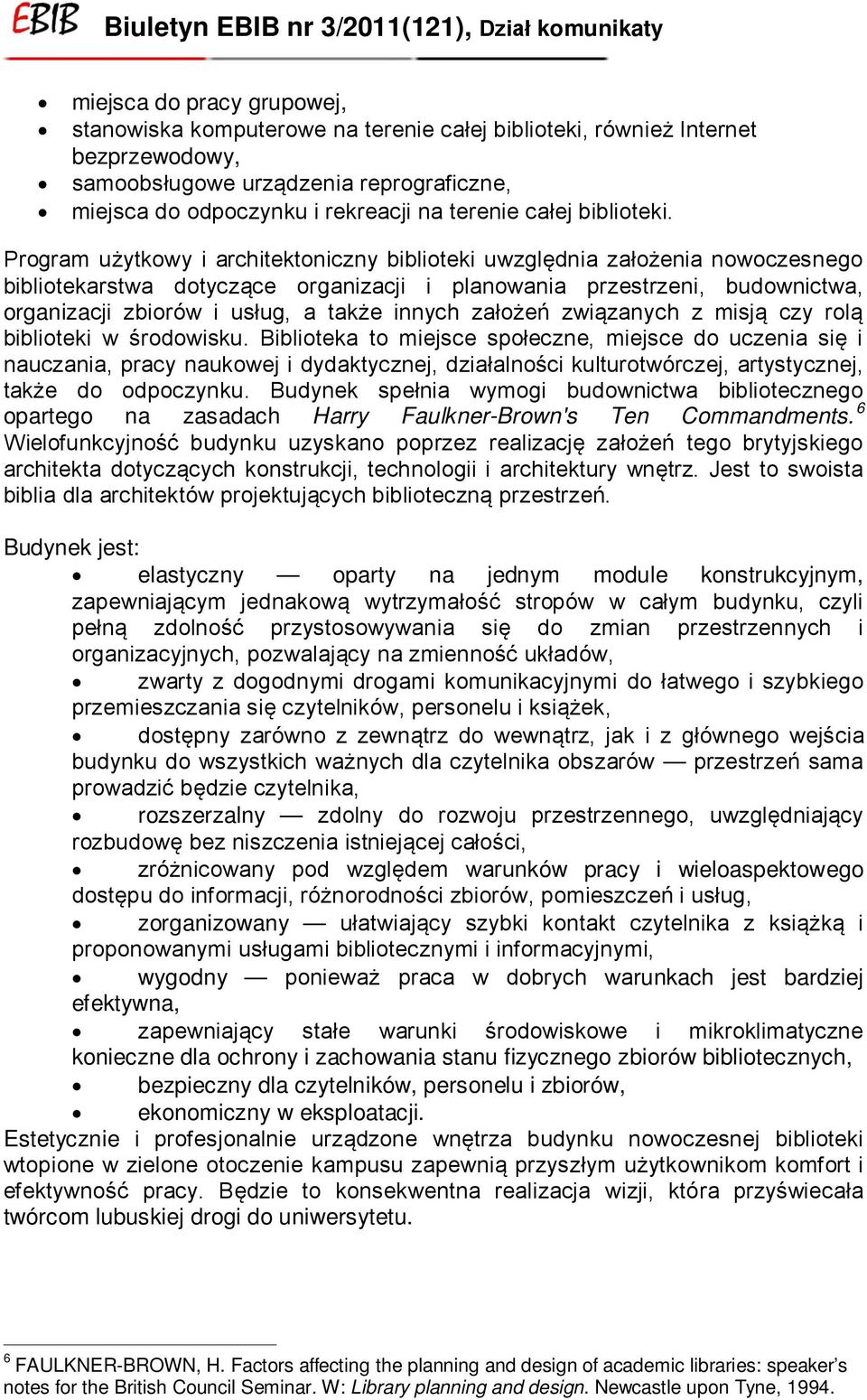 Program użytkowy i architektoniczny biblioteki uwzględnia założenia nowoczesnego bibliotekarstwa dotyczące organizacji i planowania przestrzeni, budownictwa, organizacji zbiorów i usług, a także