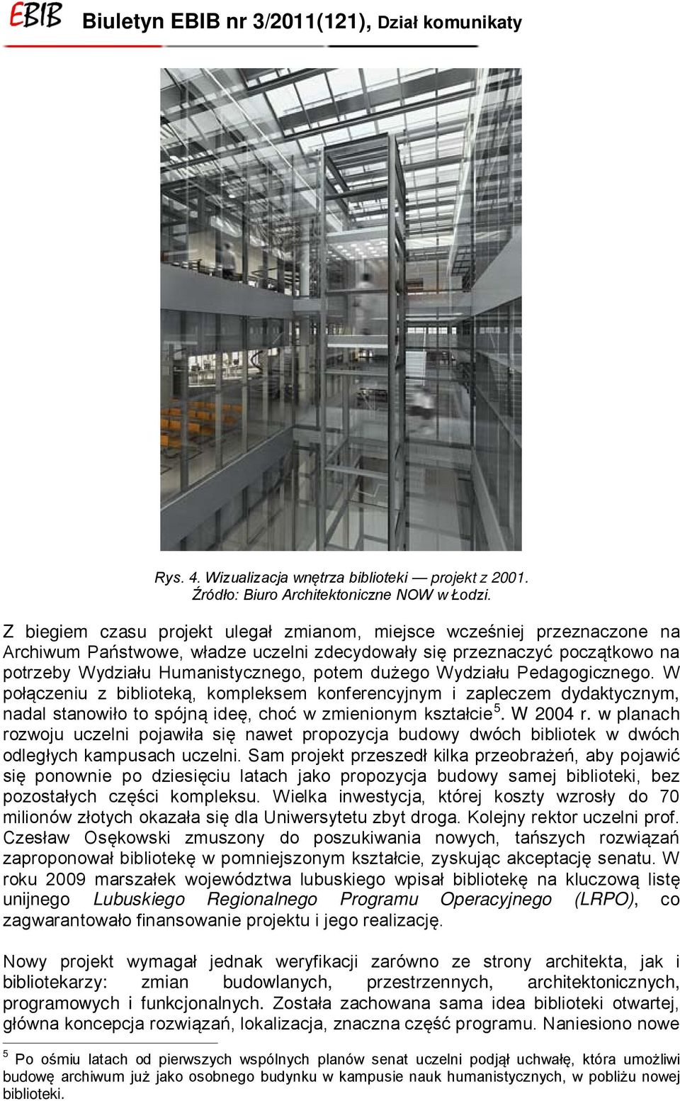 Wydziału Pedagogicznego. W połączeniu z biblioteką, kompleksem konferencyjnym i zapleczem dydaktycznym, nadal stanowiło to spójną ideę, choć w zmienionym kształcie 5. W 2004 r.