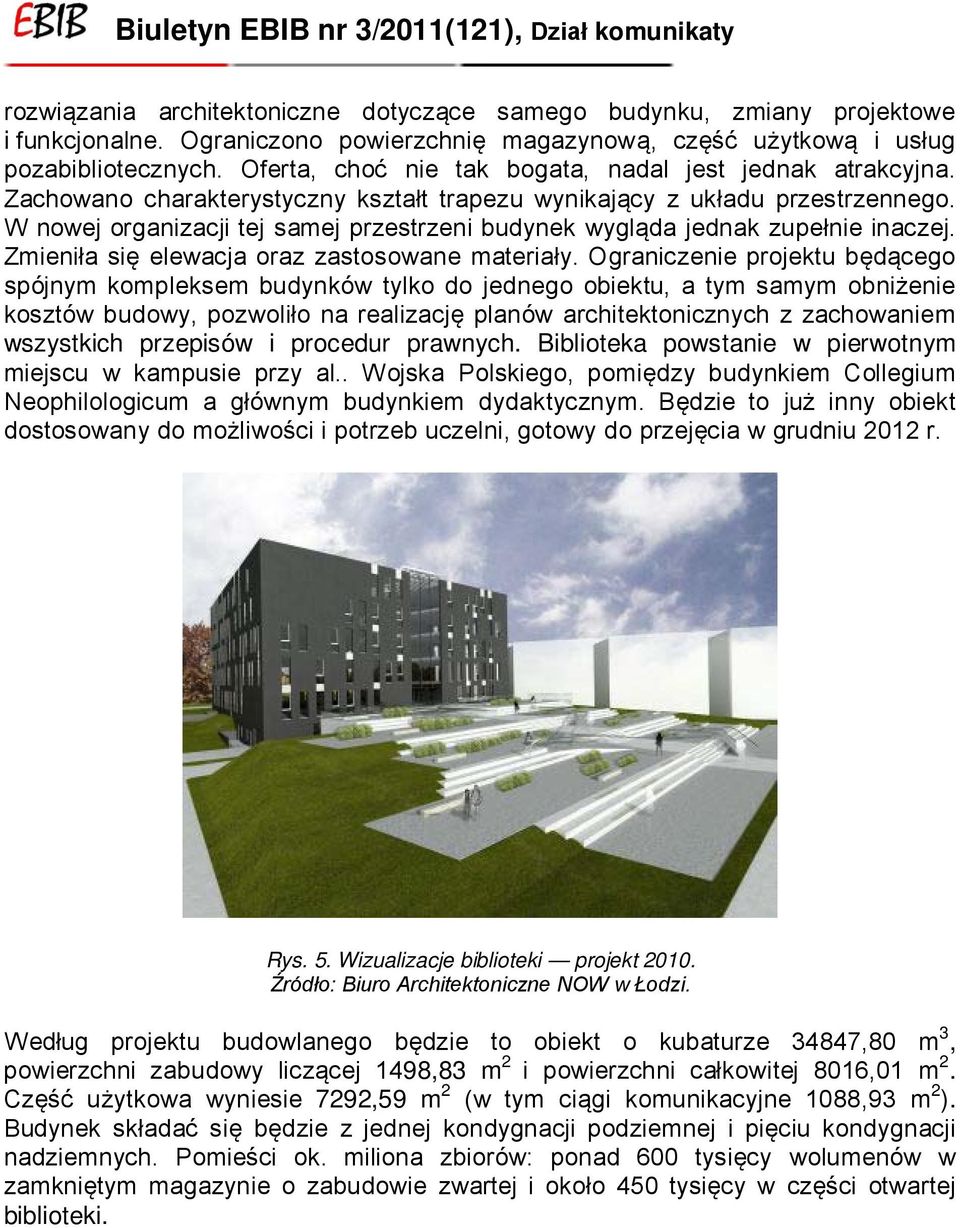 W nowej organizacji tej samej przestrzeni budynek wygląda jednak zupełnie inaczej. Zmieniła się elewacja oraz zastosowane materiały.