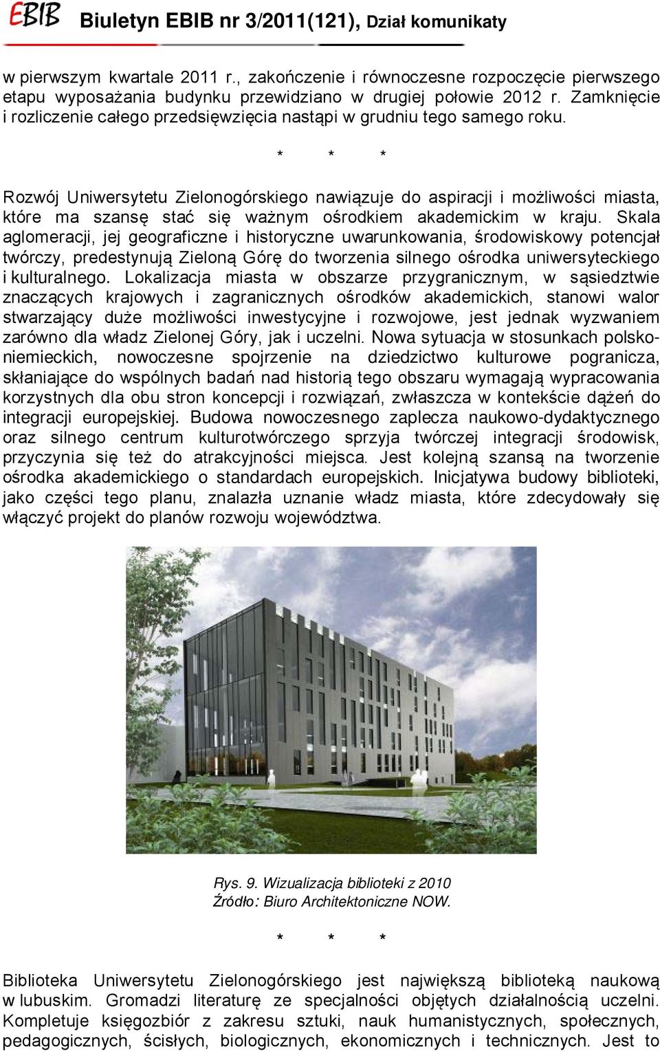 * * * Rozwój Uniwersytetu Zielonogórskiego nawiązuje do aspiracji i możliwości miasta, które ma szansę stać się ważnym ośrodkiem akademickim w kraju.