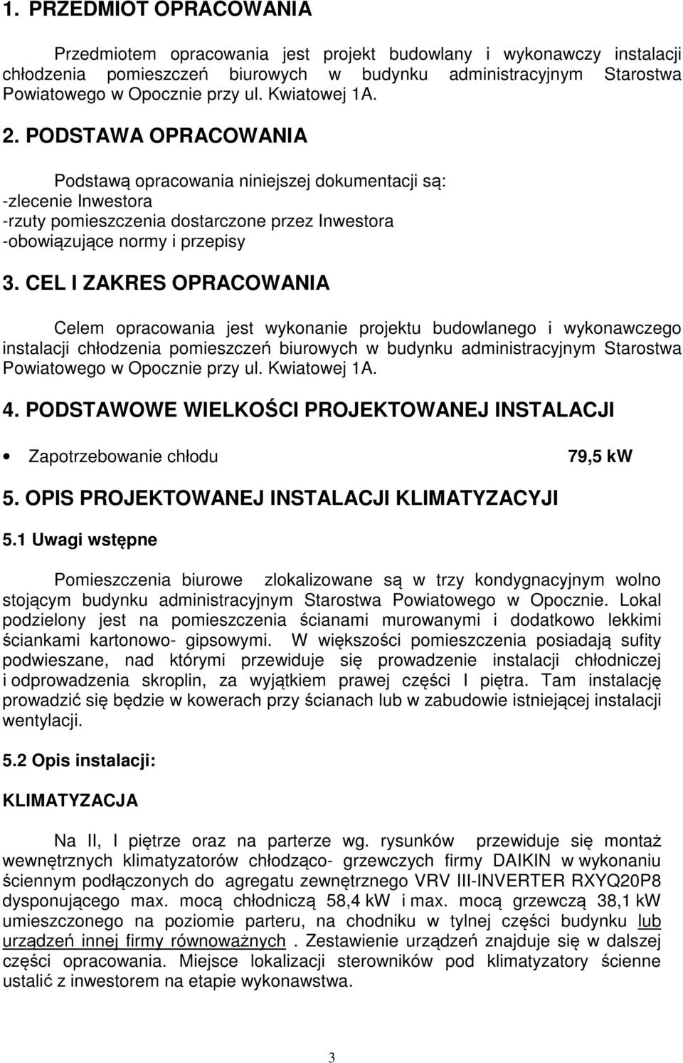 CEL I ZAKRES OPRACOWANIA Celem opracowania jest wykonanie projektu budowlanego i wykonawczego instalacji chłodzenia pomieszczeń biurowych w budynku administracyjnym Starostwa Powiatowego w Opocznie