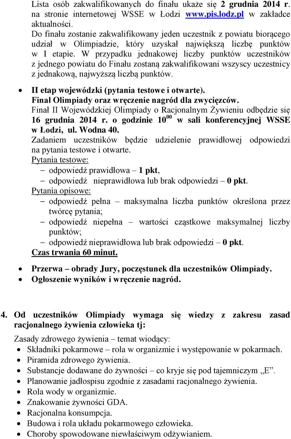 W przypadku jednakowej liczby punktów uczestników z jednego powiatu do Finału zostaną zakwalifikowani wszyscy uczestnicy z jednakową, najwyższą liczbą punktów.