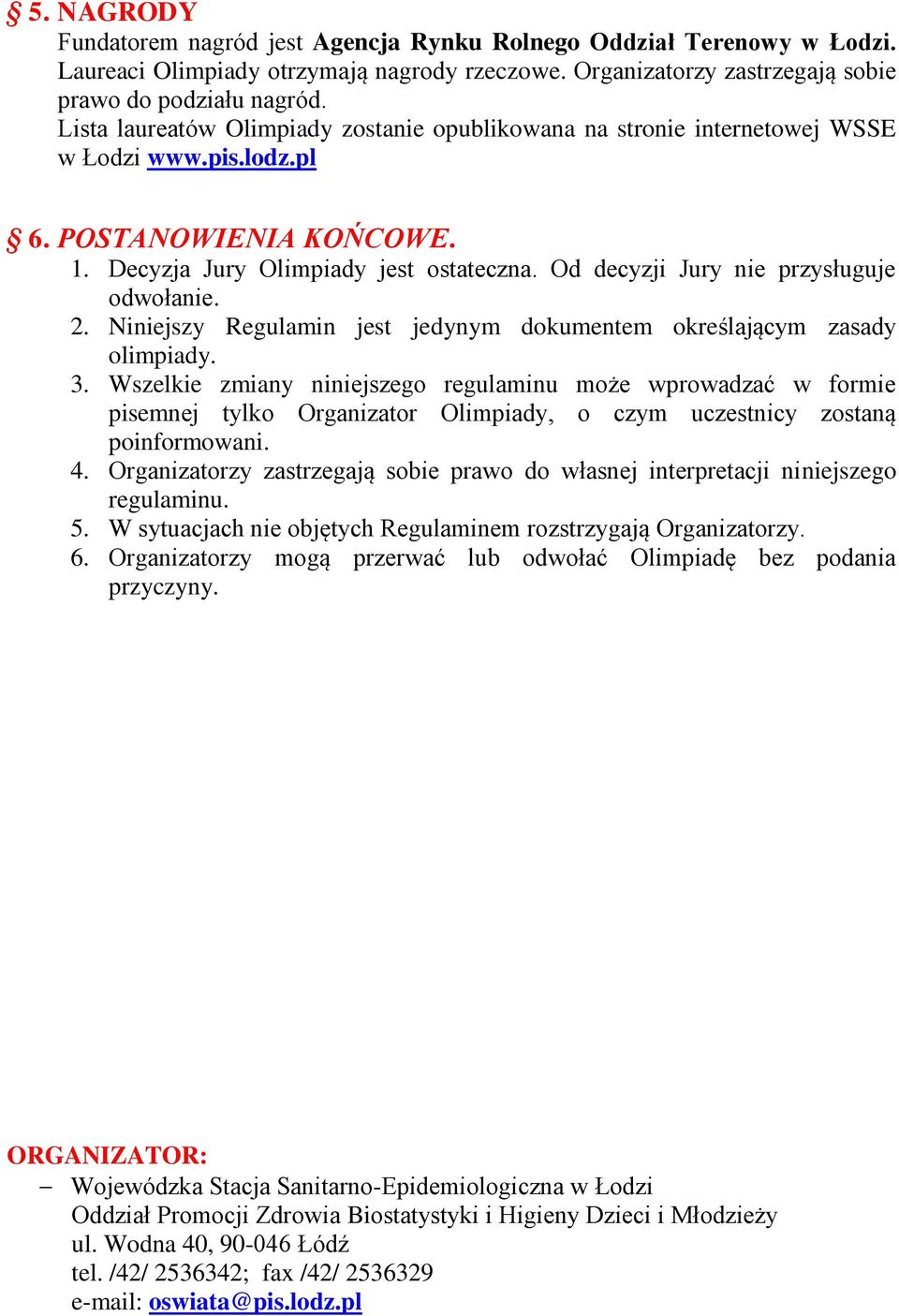 Od decyzji Jury nie przysługuje odwołanie. 2. Niniejszy Regulamin jest jedynym dokumentem określającym zasady olimpiady. 3.