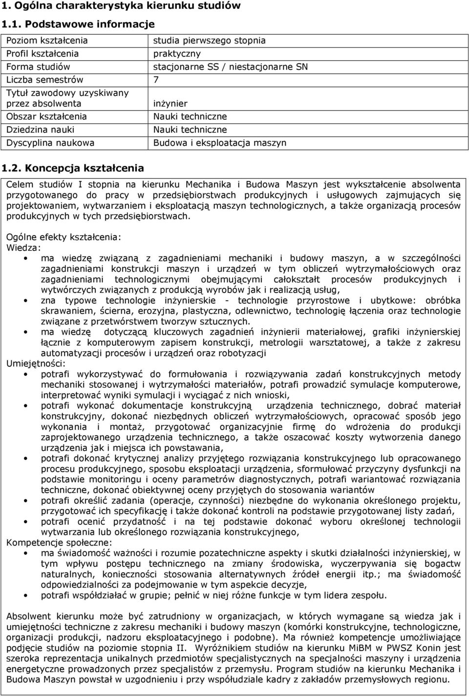 Koncepcja kształcenia Celem studiów I stopnia na kierunku Mechanika i Budowa Maszyn jest wykształcenie absolwenta przygotowanego do pracy w przedsiębiorstwach produkcyjnych i usługowych zajmujących