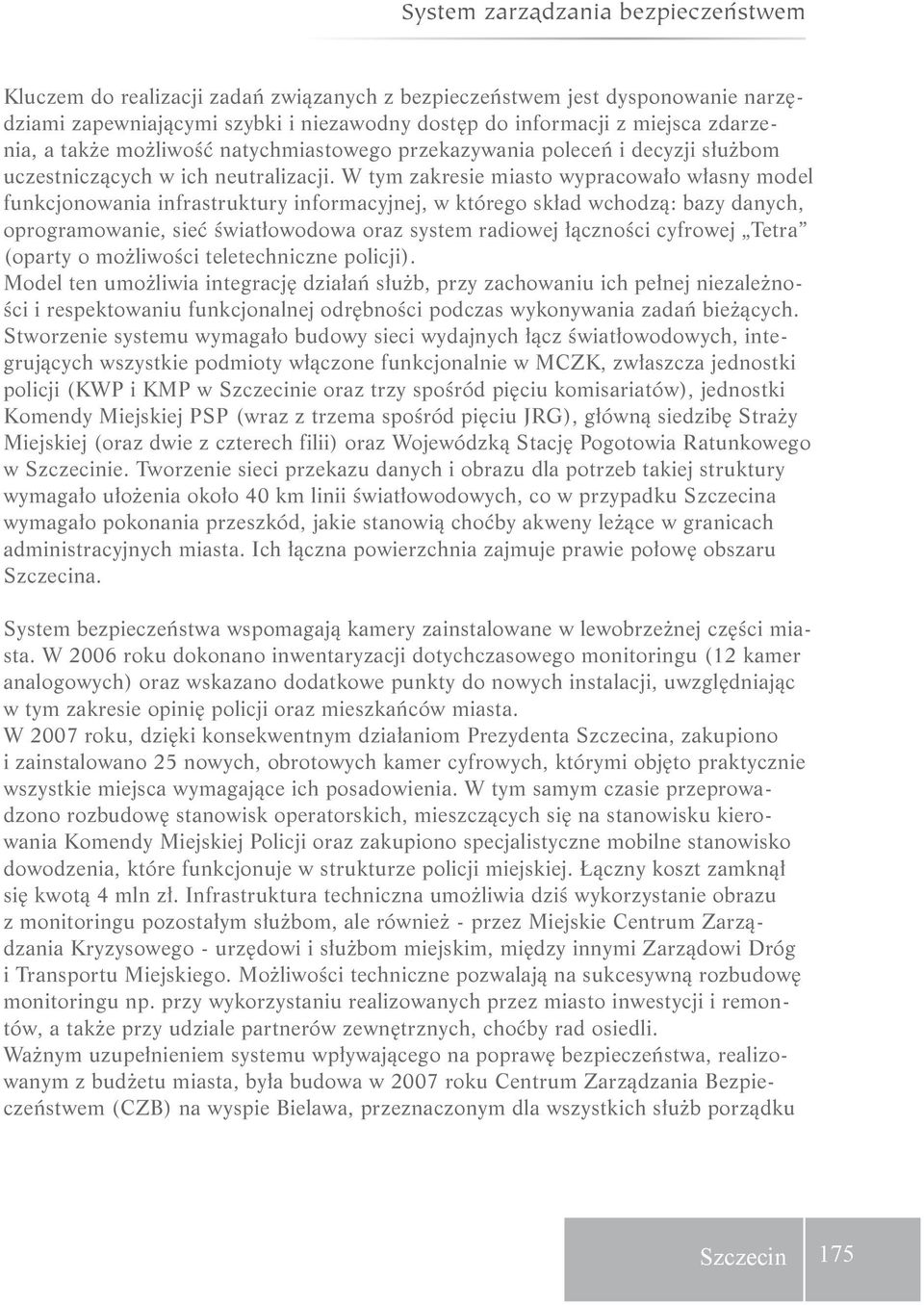 W tym zakresie miasto wypracowało własny model funkcjonowania infrastruktury informacyjnej, w którego skład wchodzą: bazy danych, oprogramowanie, sieć światłowodowa oraz system radiowej łączności