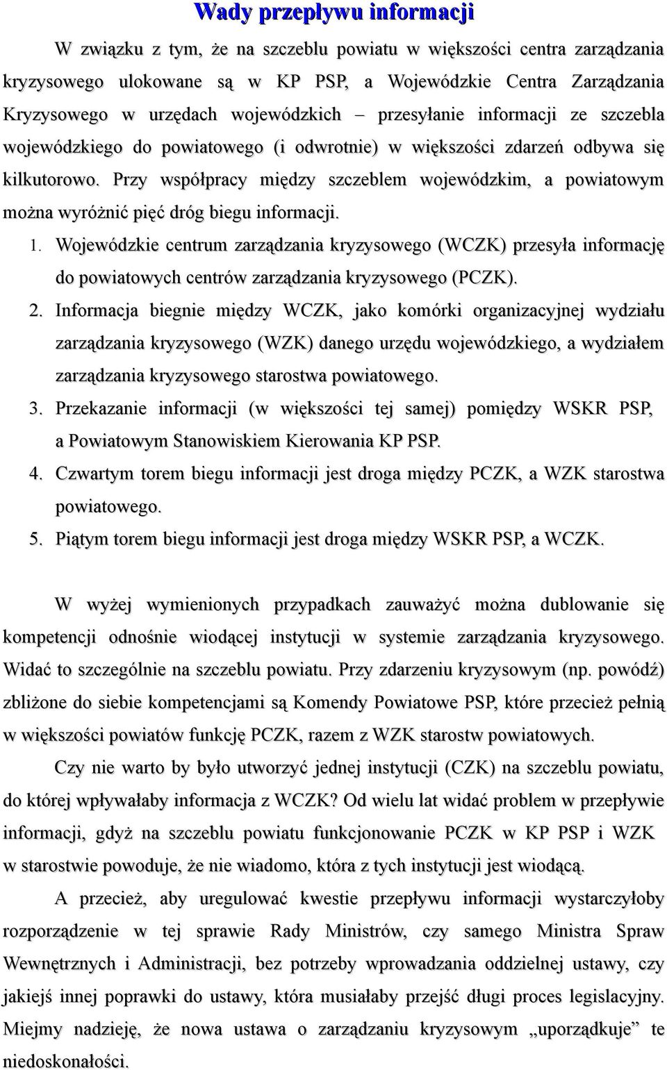 Przy współpracy między szczeblem wojewódzkim, a powiatowym można wyróżnić pięć dróg biegu informacji. 1.