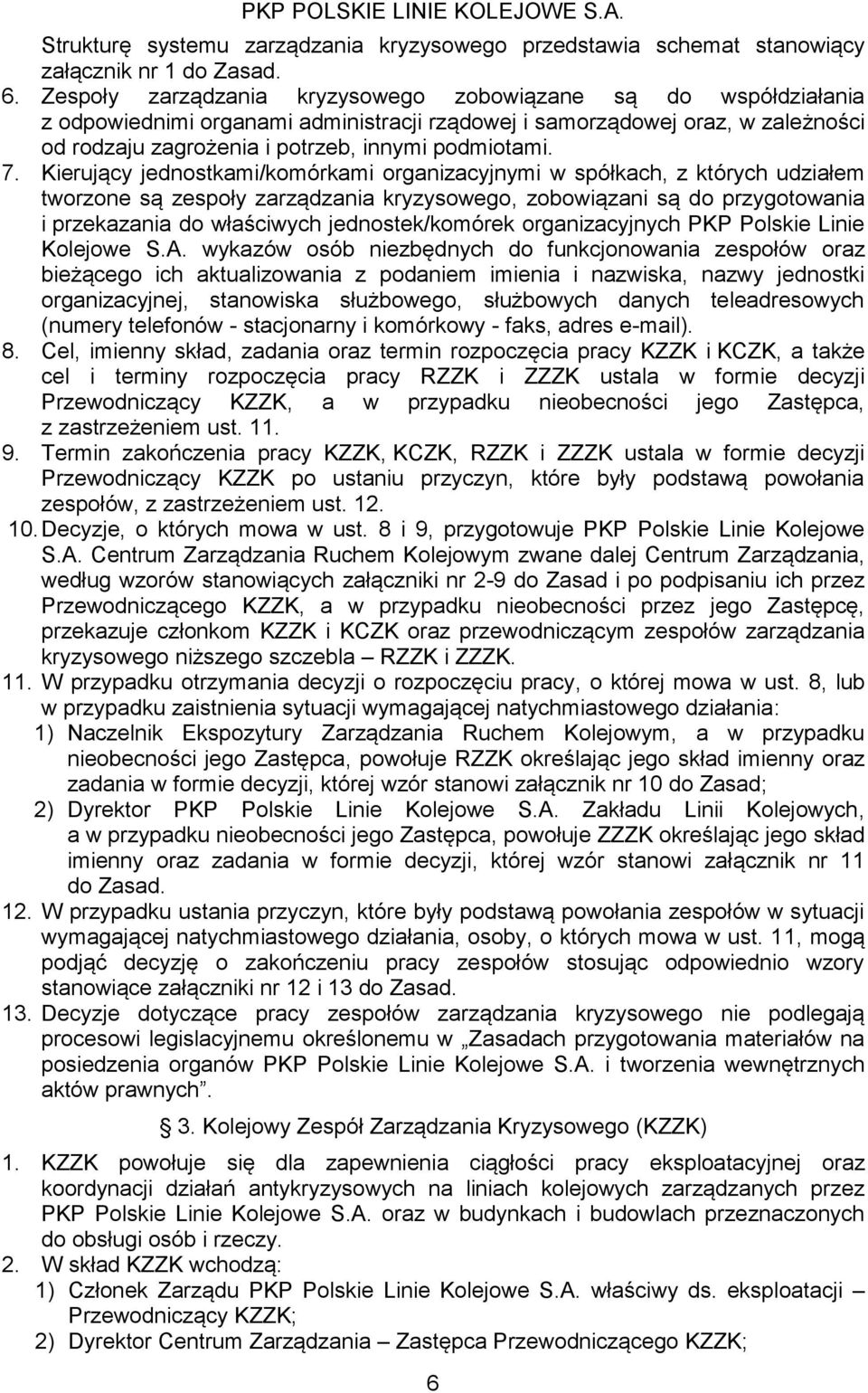 Kierująy jednostkami/komórkami organizayjnymi w spółkah, z któryh udziałem tworzone są zespoły zarządzania kryzysowego, zoowiązani są do przygotowania i przekazania do właśiwyh jednostek/komórek