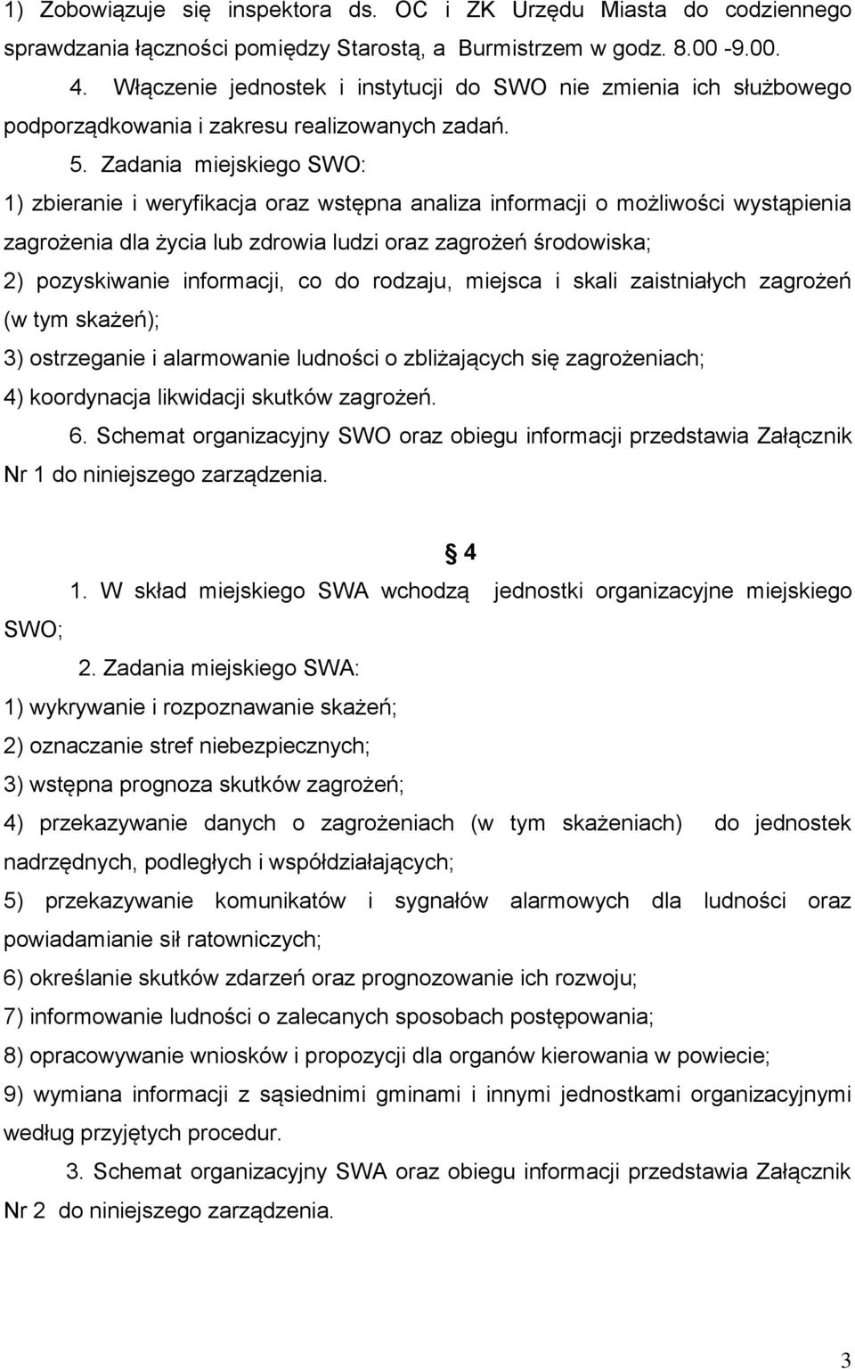 Zadania miejskiego SWO: 1) zbieranie i weryfikacja oraz wstępna analiza informacji o możliwości wystąpienia zagrożenia dla życia lub zdrowia ludzi oraz zagrożeń środowiska; 2) pozyskiwanie