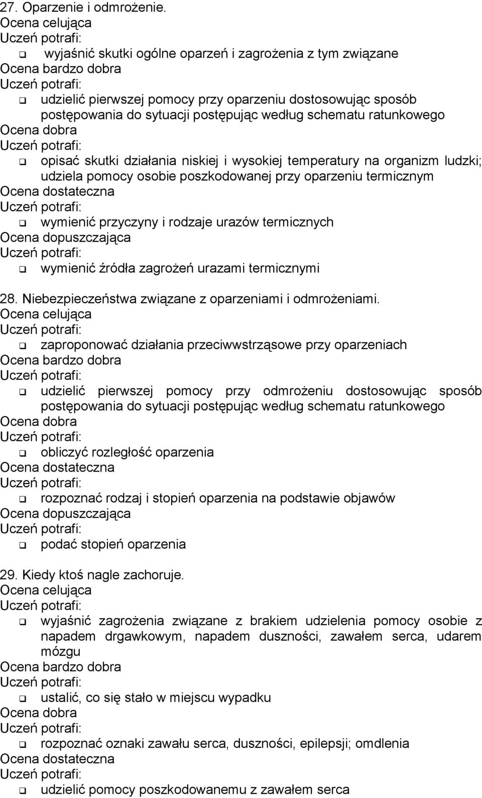 działania niskiej i wysokiej temperatury na organizm ludzki; udziela pomocy osobie poszkodowanej przy oparzeniu termicznym wymienić przyczyny i rodzaje urazów termicznych wymienić źródła zagrożeń