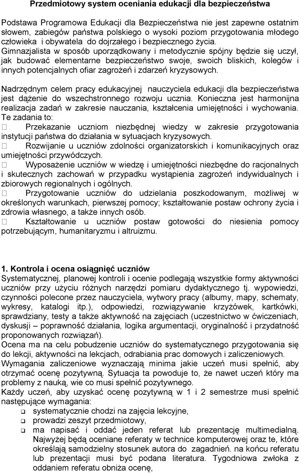 Gimnazjalista w sposób uporządkowany i metodycznie spójny będzie się uczył, jak budować elementarne bezpieczeństwo swoje, swoich bliskich, kolegów i innych potencjalnych ofiar zagrożeń i zdarzeń