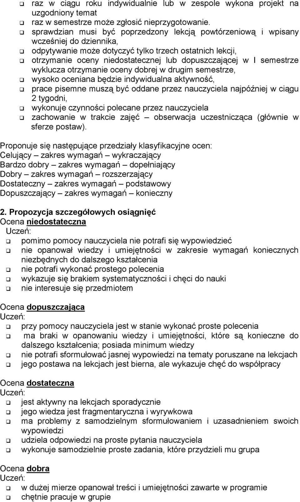 semestrze wyklucza otrzymanie oceny dobrej w drugim semestrze, wysoko oceniana będzie indywidualna aktywność, prace pisemne muszą być oddane przez nauczyciela najpóźniej w ciągu 2 tygodni, wykonuje