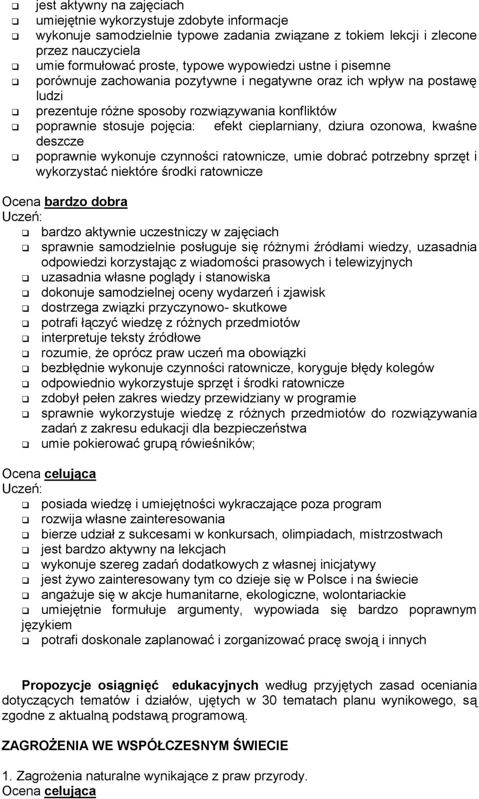 dziura ozonowa, kwaśne deszcze poprawnie wykonuje czynności ratownicze, umie dobrać potrzebny sprzęt i wykorzystać niektóre środki ratownicze Uczeń: bardzo aktywnie uczestniczy w zajęciach sprawnie