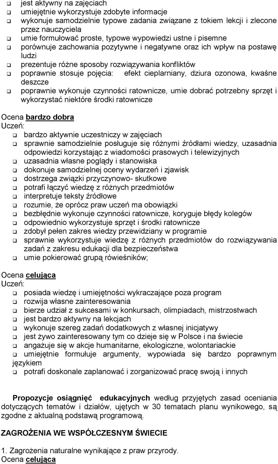 dziura ozonowa, kwaśne deszcze poprawnie wykonuje czynności ratownicze, umie dobrać potrzebny sprzęt i wykorzystać niektóre środki ratownicze Uczeń: bardzo aktywnie uczestniczy w zajęciach sprawnie