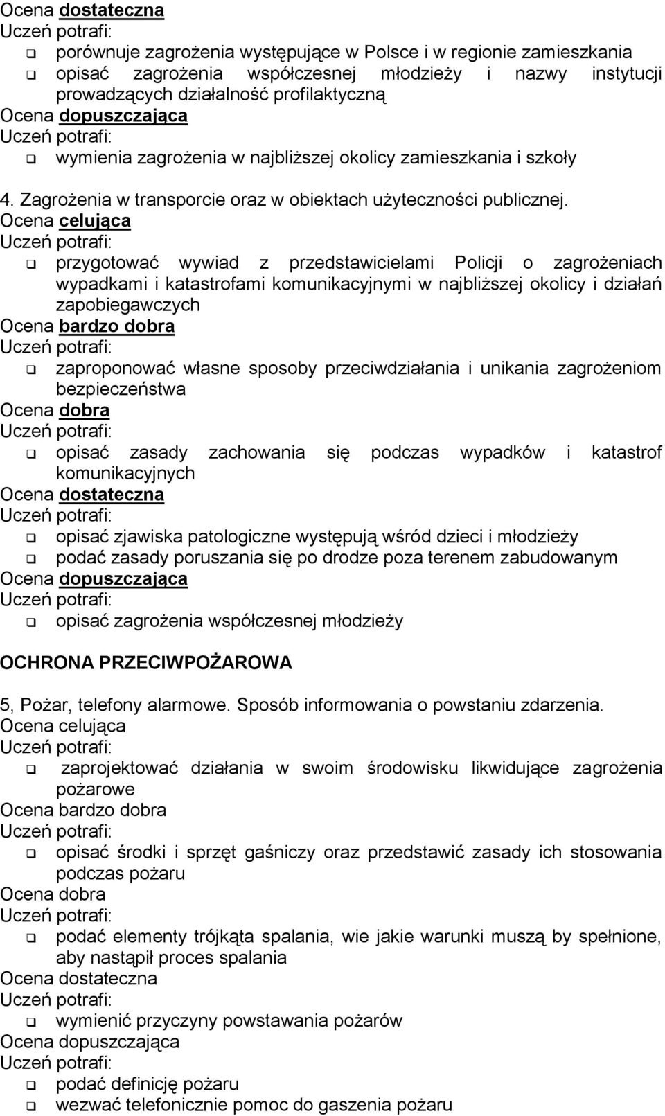 przygotować wywiad z przedstawicielami Policji o zagrożeniach wypadkami i katastrofami komunikacyjnymi w najbliższej okolicy i działań zapobiegawczych zaproponować własne sposoby przeciwdziałania i