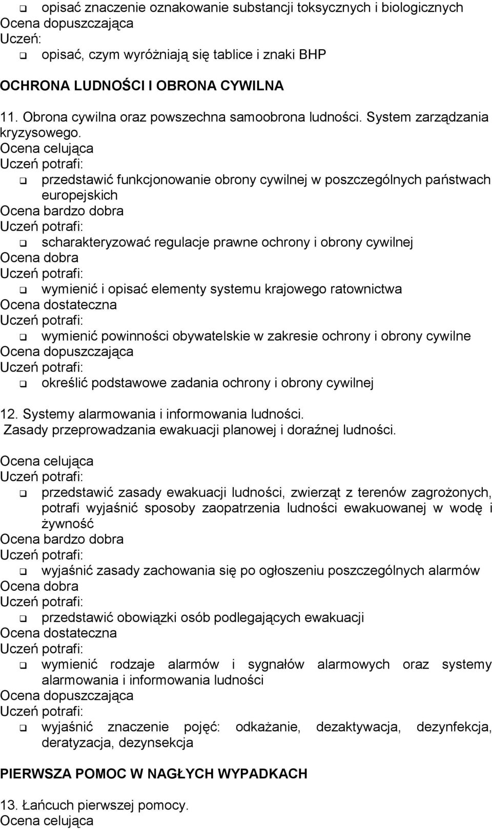 przedstawić funkcjonowanie obrony cywilnej w poszczególnych państwach europejskich scharakteryzować regulacje prawne ochrony i obrony cywilnej wymienić i opisać elementy systemu krajowego ratownictwa