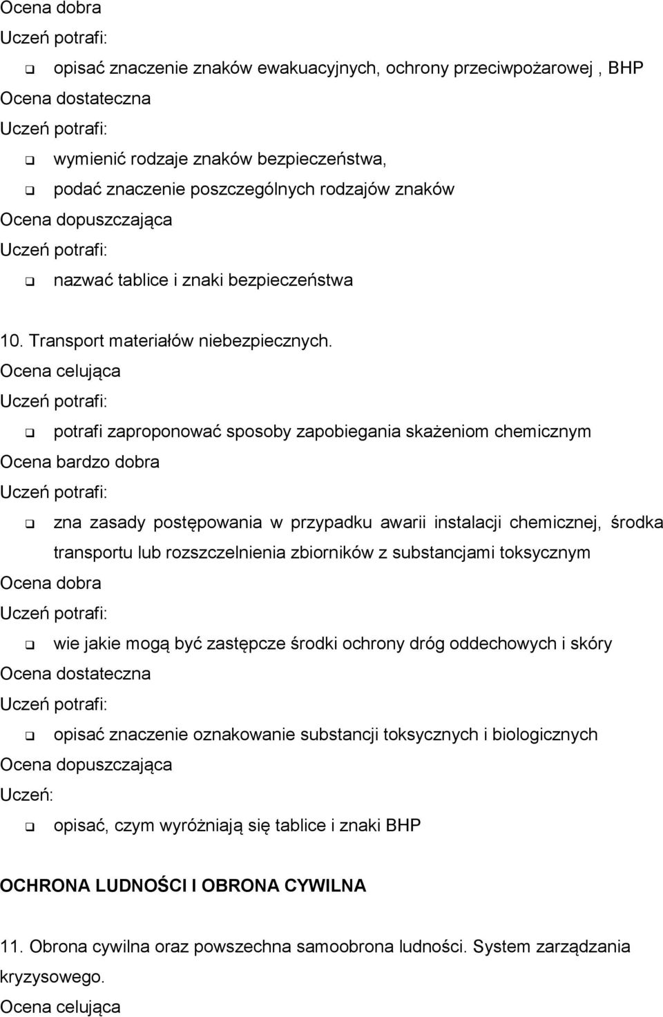 potrafi zaproponować sposoby zapobiegania skażeniom chemicznym zna zasady postępowania w przypadku awarii instalacji chemicznej, środka transportu lub rozszczelnienia zbiorników z