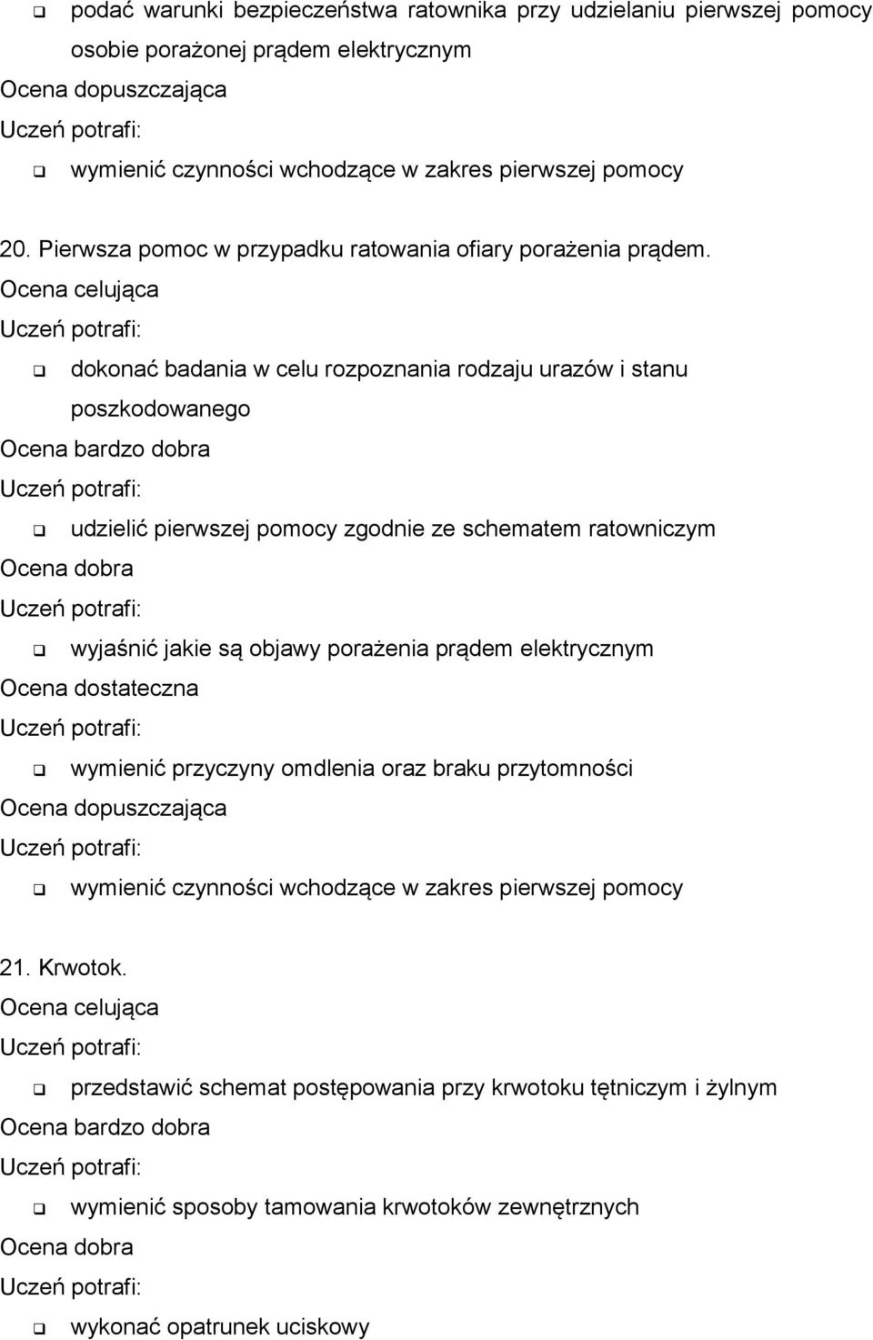 dokonać badania w celu rozpoznania rodzaju urazów i stanu poszkodowanego udzielić pierwszej pomocy zgodnie ze schematem ratowniczym wyjaśnić jakie są objawy porażenia