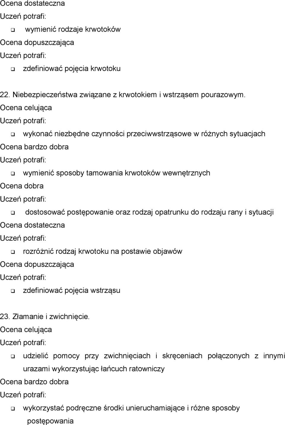 rodzaj opatrunku do rodzaju rany i sytuacji rozróżnić rodzaj krwotoku na postawie objawów zdefiniować pojęcia wstrząsu 23. Złamanie i zwichnięcie.