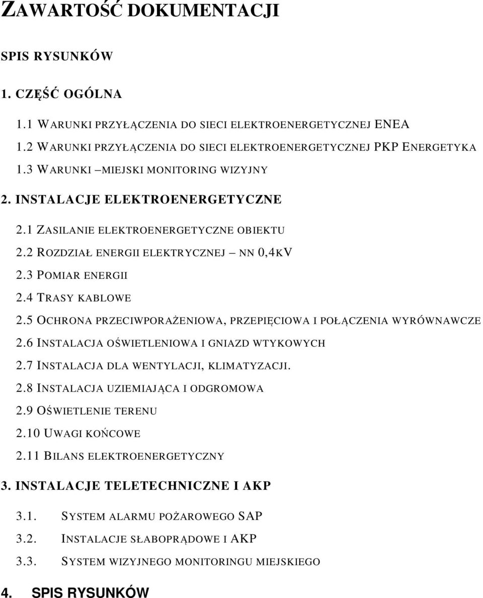 5 OCHRONA PRZECIWPORAŻENIOWA, PRZEPIĘCIOWA I POŁĄCZENIA WYRÓWNAWCZE 2.6 INSTALACJA OŚWIETLENIOWA I GNIAZD WTYKOWYCH 2.7 INSTALACJA DLA WENTYLACJI, KLIMATYZACJI. 2.8 INSTALACJA UZIEMIAJĄCA I ODGROMOWA 2.