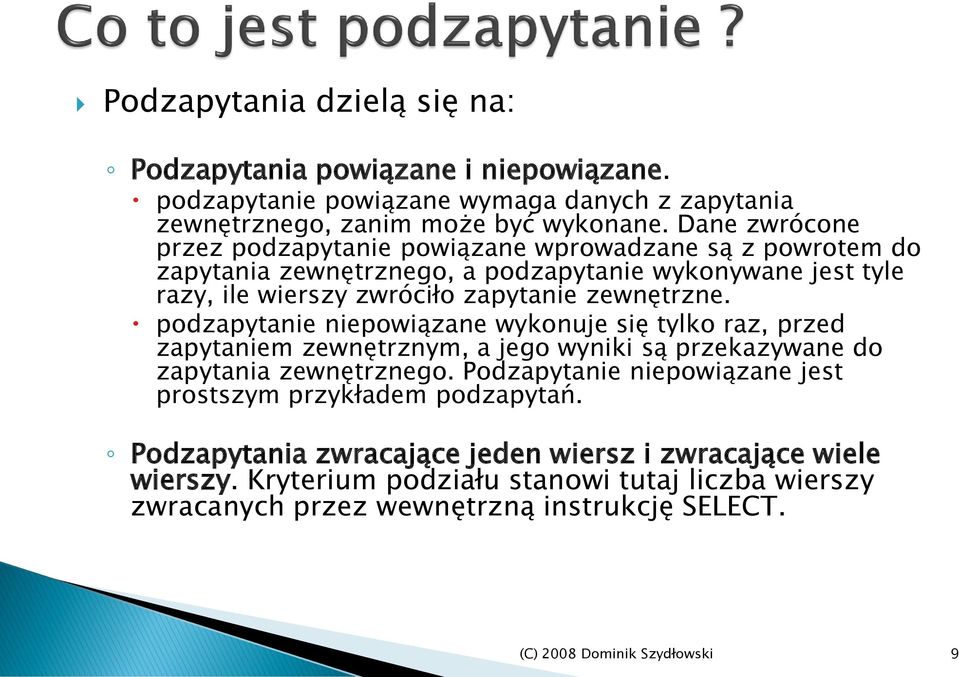 zewnętrzne. podzapytanie niepowiązane wykonuje się tylko raz, przed zapytaniem zewnętrznym, a jego wyniki są przekazywane do zapytania zewnętrznego.