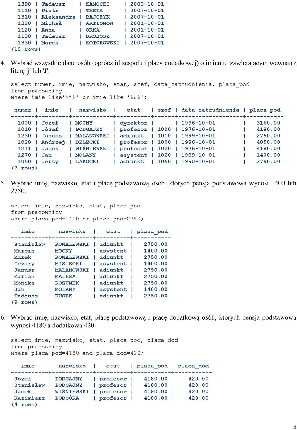 select numer, imie, nazwisko, etat, szef, data_zatrudnienia, placa_pod where imie like'%j%' or imie like '%J%'; numer imie nazwisko etat szef data_zatrudnienia placa_pod