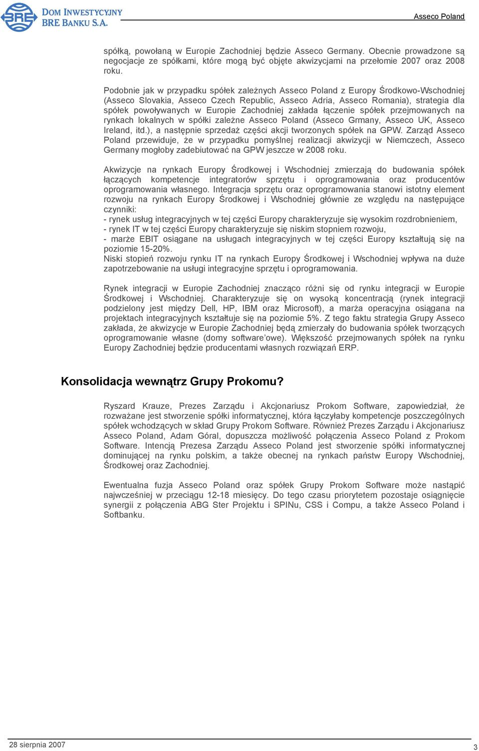 zakłada łączenie spółek przejmowanych na rynkach lokalnych w spółki zależne (Asseco Grmany, Asseco UK, Asseco Ireland, itd.), a następnie sprzedaż części akcji tworzonych spółek na GPW.