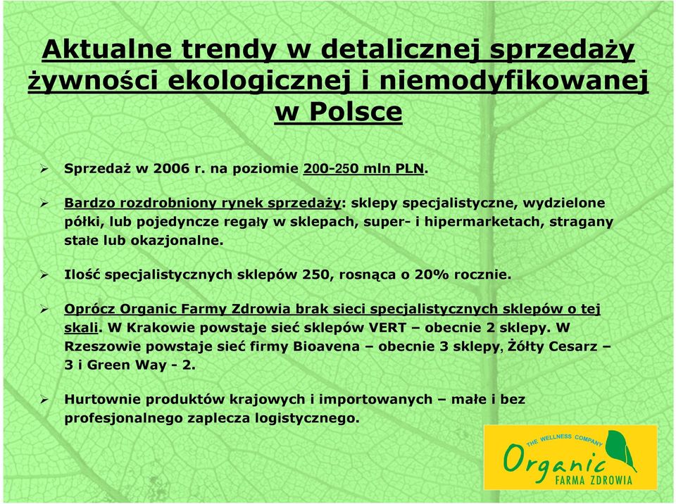 Ilość specjalistycznych sklepów 250, rosnąca o 20% rocznie. Oprócz Organic Farmy Zdrowia brak sieci specjalistycznych sklepów o tej skali.