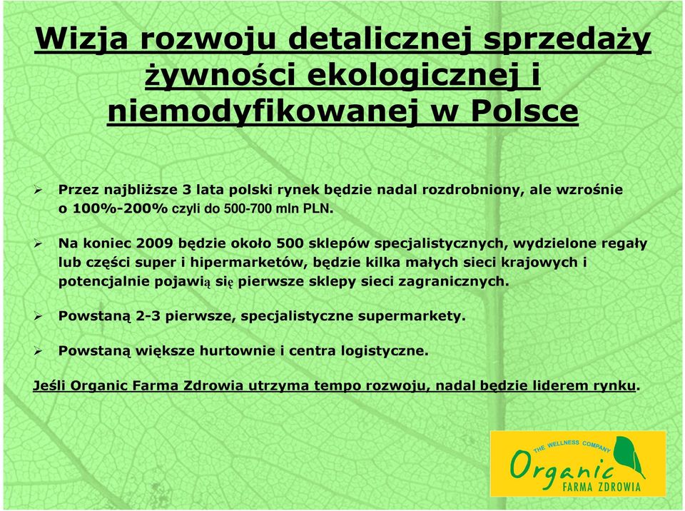 Na koniec 2009 będzie około 500 sklepów specjalistycznych, wydzielone regały lub części super i hipermarketów, będzie kilka małych sieci krajowych