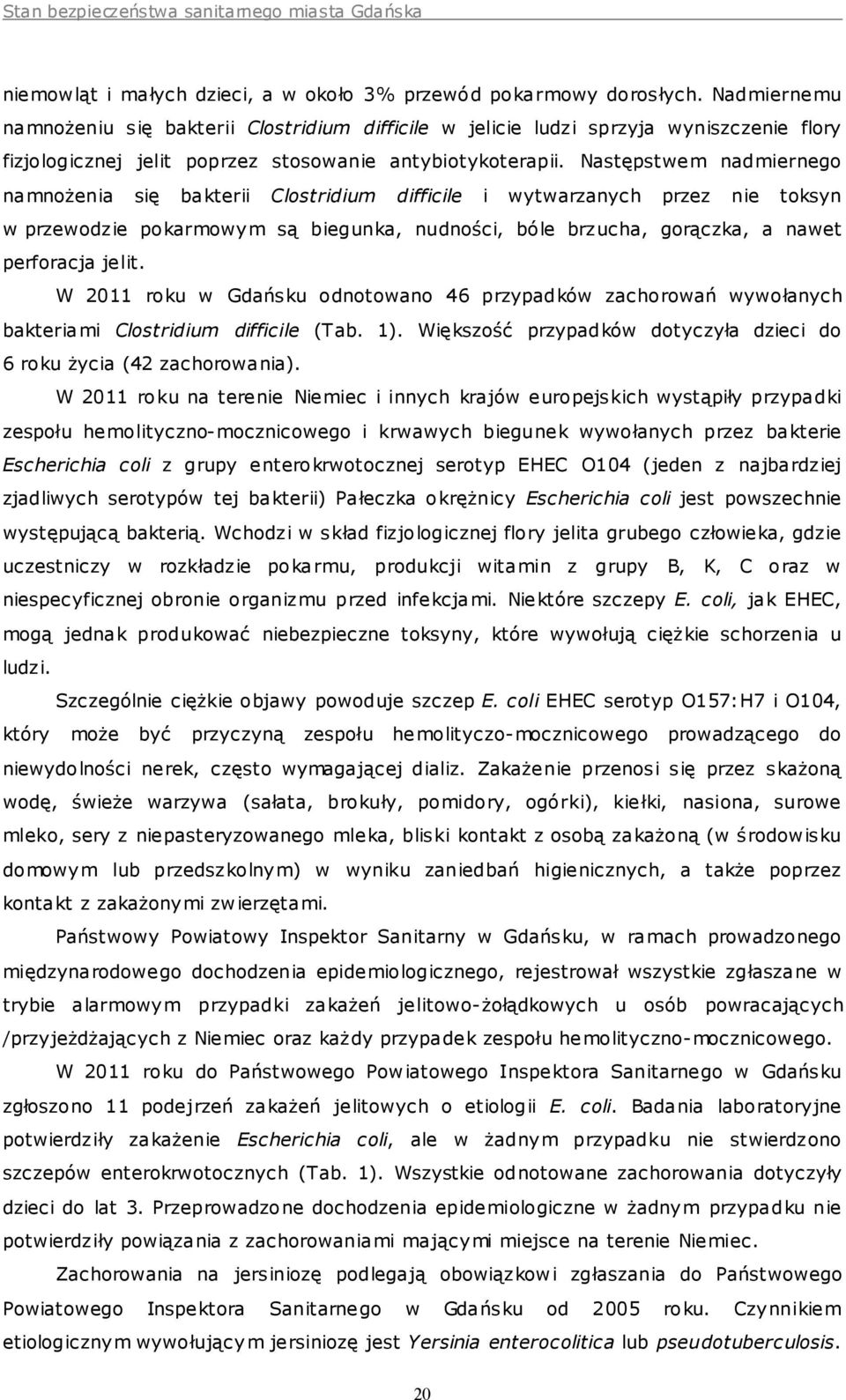 Następstwem nadmiernego namnożenia się bakterii Clostridium difficile i wytwarzanych przez nie toksyn w przewodzie pokarmowym są biegunka, nudności, bóle brzucha, gorączka, a nawet perforacja jelit.