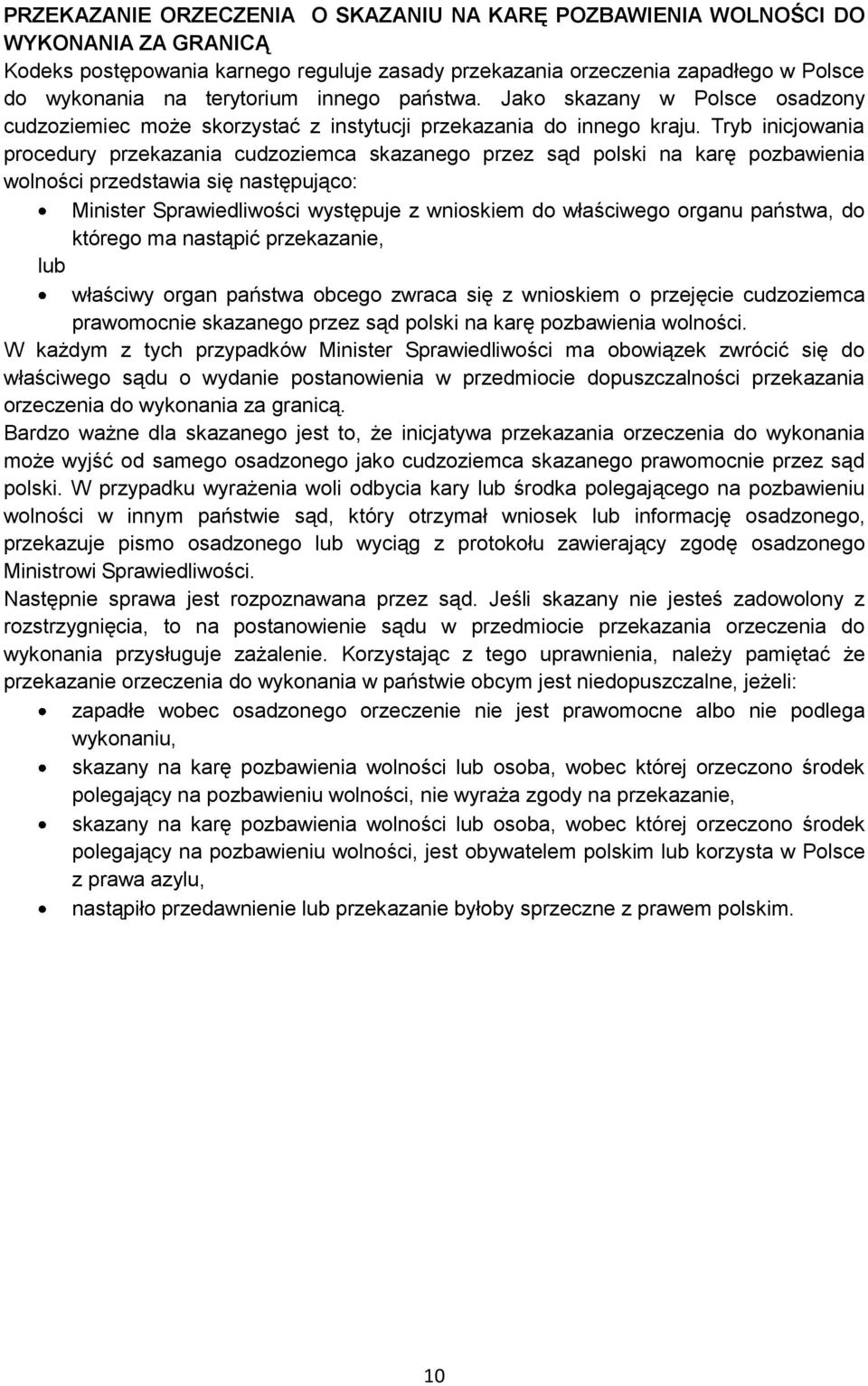 Tryb inicjowania procedury przekazania cudzoziemca skazanego przez sąd polski na karę pozbawienia wolności przedstawia się następująco: Minister Sprawiedliwości występuje z wnioskiem do właściwego